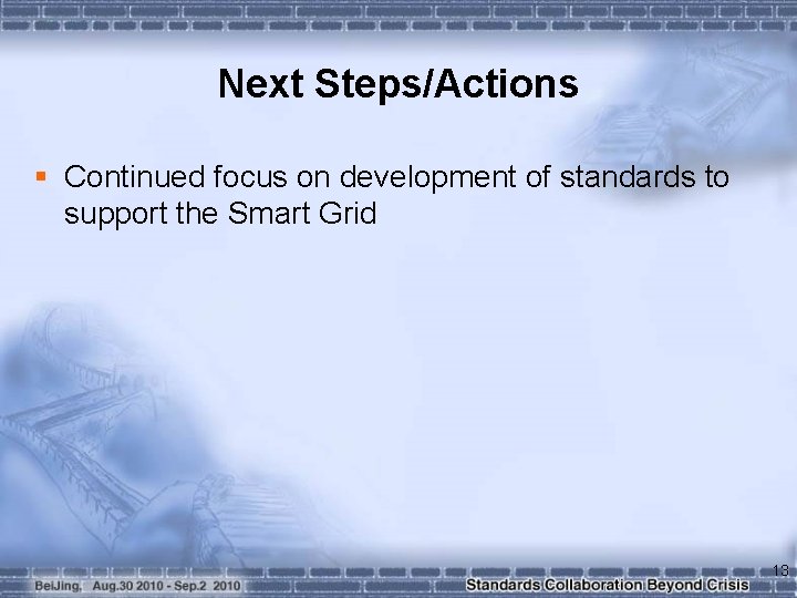 Next Steps/Actions § Continued focus on development of standards to support the Smart Grid
