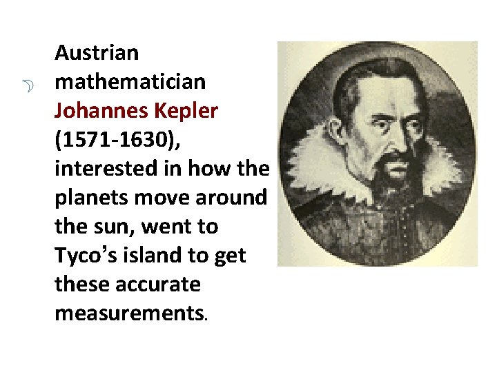 Austrian mathematician Johannes Kepler (1571 -1630), interested in how the planets move around the Austrian mathematician Johannes Kepler (1571 -1630), interested in how the planets move around the
