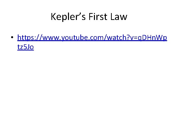 Kepler’s First Law • https: //www. youtube. com/watch? v=q. DHn. Wp tz 5 Jo Kepler’s First Law • https: //www. youtube. com/watch? v=q. DHn. Wp tz 5 Jo
