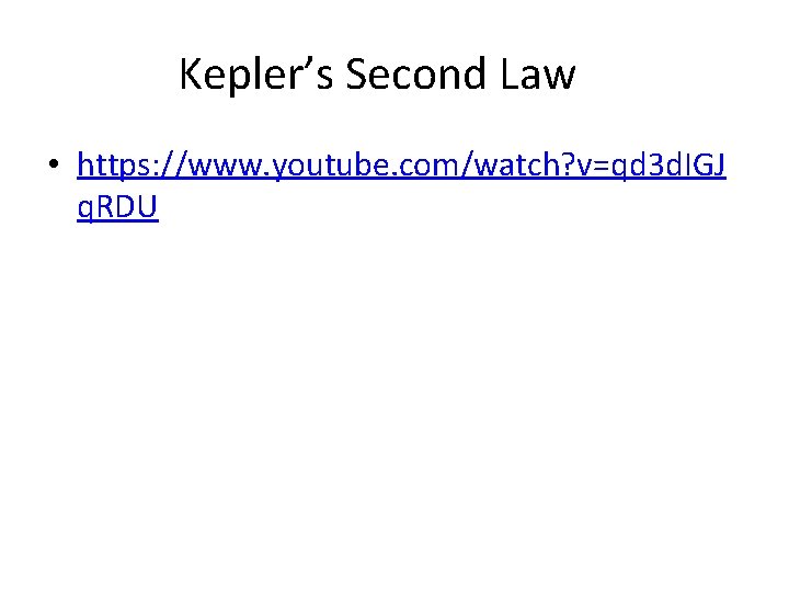 Kepler’s Second Law • https: //www. youtube. com/watch? v=qd 3 d. IGJ q. RDU Kepler’s Second Law • https: //www. youtube. com/watch? v=qd 3 d. IGJ q. RDU