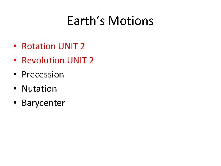 Earth’s Motions • • • Rotation UNIT 2 Revolution UNIT 2 Precession Nutation Barycenter Earth’s Motions • • • Rotation UNIT 2 Revolution UNIT 2 Precession Nutation Barycenter