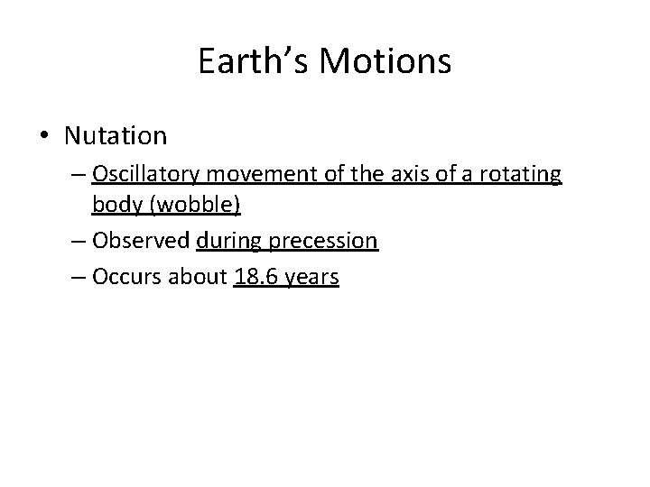 Earth’s Motions • Nutation – Oscillatory movement of the axis of a rotating body Earth’s Motions • Nutation – Oscillatory movement of the axis of a rotating body