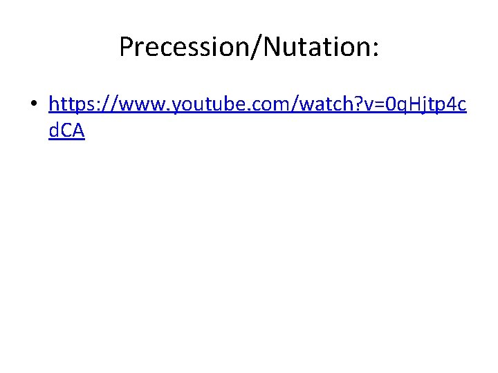 Precession/Nutation: • https: //www. youtube. com/watch? v=0 q. Hjtp 4 c d. CA Precession/Nutation: • https: //www. youtube. com/watch? v=0 q. Hjtp 4 c d. CA