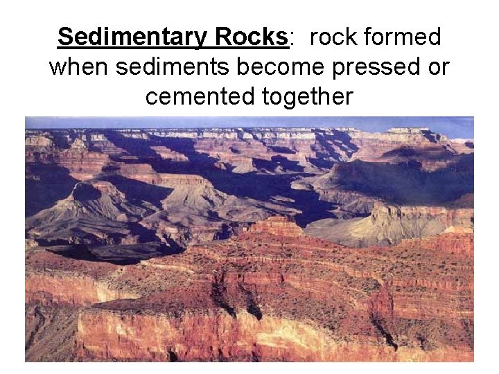 Sedimentary Rocks: rock formed when sediments become pressed or cemented together Sedimentary Rocks: rock formed when sediments become pressed or cemented together