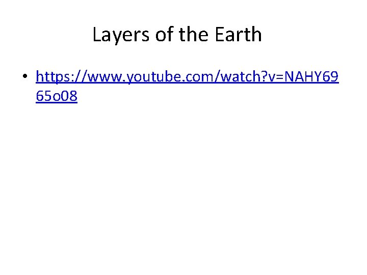 Layers of the Earth • https: //www. youtube. com/watch? v=NAHY 69 65 o 08 Layers of the Earth • https: //www. youtube. com/watch? v=NAHY 69 65 o 08