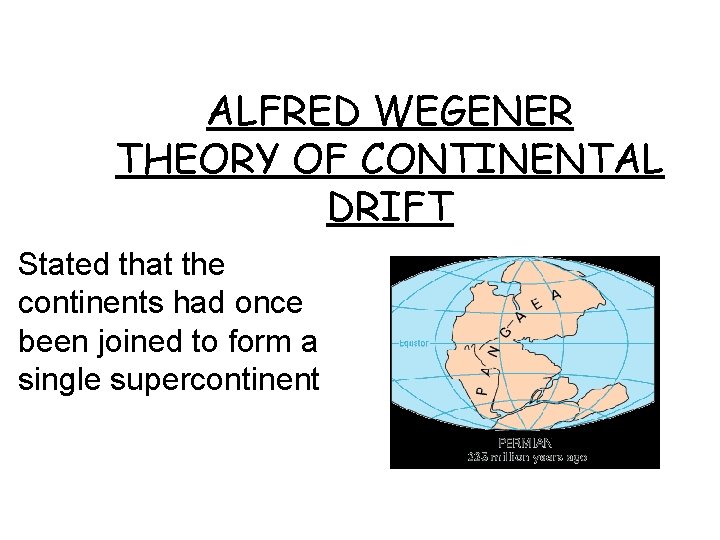 ALFRED WEGENER THEORY OF CONTINENTAL DRIFT Stated that the continents had once been joined ALFRED WEGENER THEORY OF CONTINENTAL DRIFT Stated that the continents had once been joined