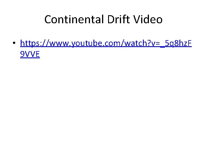 Continental Drift Video • https: //www. youtube. com/watch? v=_5 q 8 hz. F 9 Continental Drift Video • https: //www. youtube. com/watch? v=_5 q 8 hz. F 9