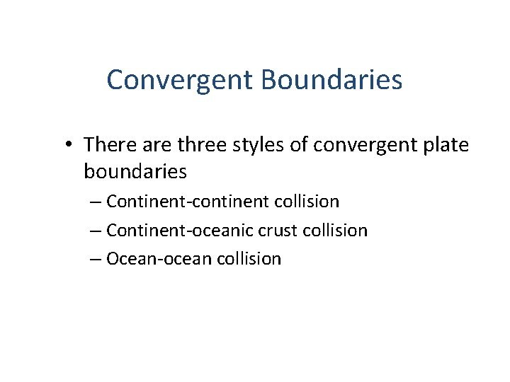 Convergent Boundaries • There are three styles of convergent plate boundaries – Continent-continent collision Convergent Boundaries • There are three styles of convergent plate boundaries – Continent-continent collision