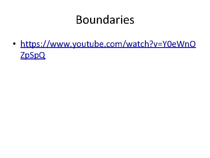 Boundaries • https: //www. youtube. com/watch? v=Y 0 e. Wn. O Zp. Sp. Q Boundaries • https: //www. youtube. com/watch? v=Y 0 e. Wn. O Zp. Sp. Q