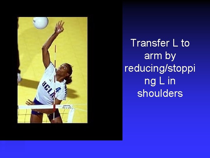 Transfer L to arm by reducing/stoppi ng L in shoulders 