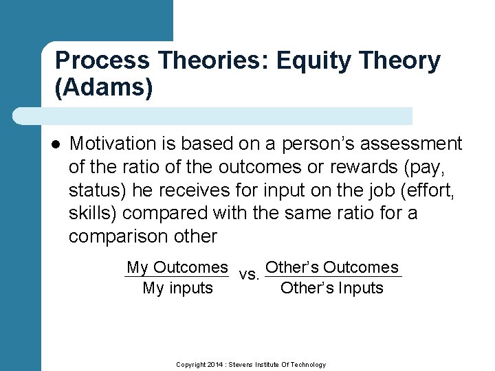 Process Theories: Equity Theory (Adams) l Motivation is based on a person’s assessment of