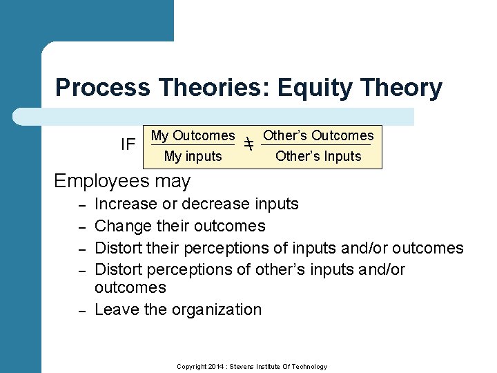 Process Theories: Equity Theory IF My Outcomes My inputs = Other’s Outcomes Other’s Inputs