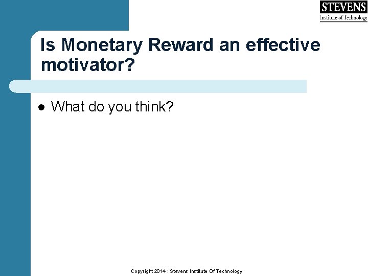 Is Monetary Reward an effective motivator? l What do you think? Copyright 2014 :