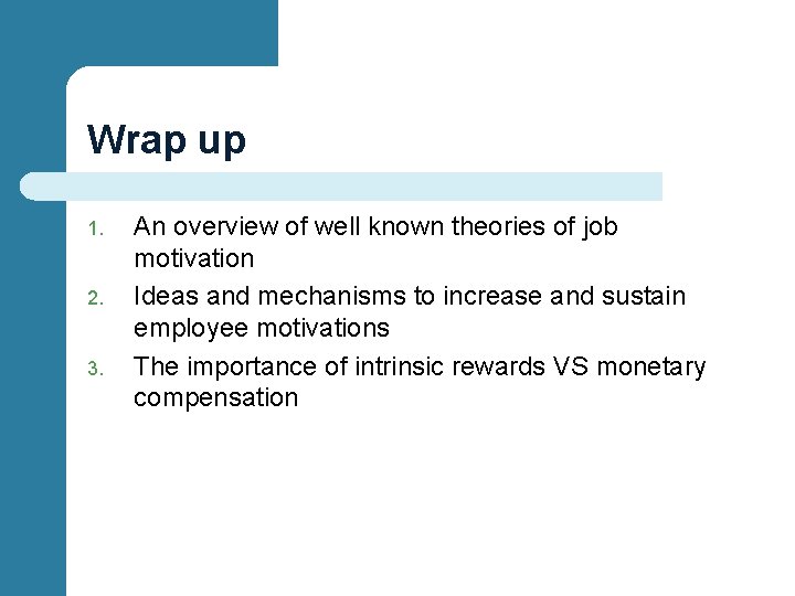 Wrap up 1. 2. 3. An overview of well known theories of job motivation