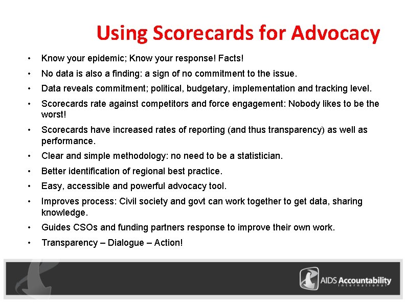 Using Scorecards for Advocacy • Know your epidemic; Know your response! Facts! • No