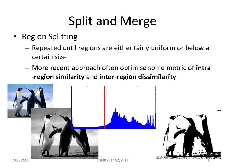 Split and Merge • Region Splitting – Repeated until regions are either fairly uniform
