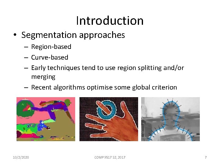 Introduction • Segmentation approaches – Region-based – Curve-based – Early techniques tend to use