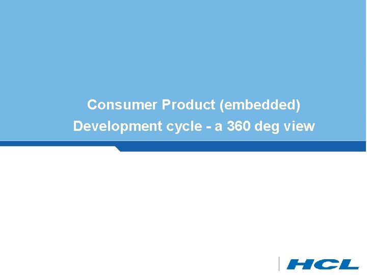 Consumer Product (embedded) Development cycle - a 360 deg view 