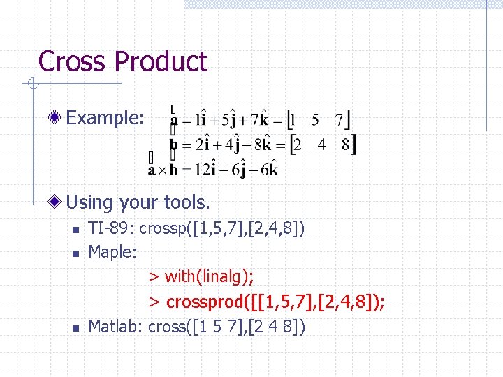 Cross Product Example: Using your tools. n n TI-89: crossp([1, 5, 7], [2, 4,