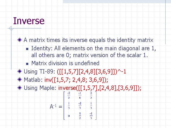 Inverse A matrix times its inverse equals the identity matrix n Identity: All elements