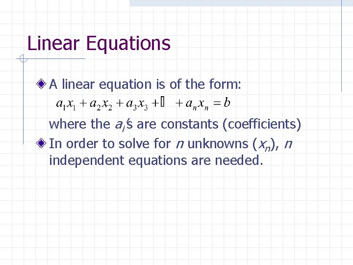 Linear Equations A linear equation is of the form: where the ai’s are constants