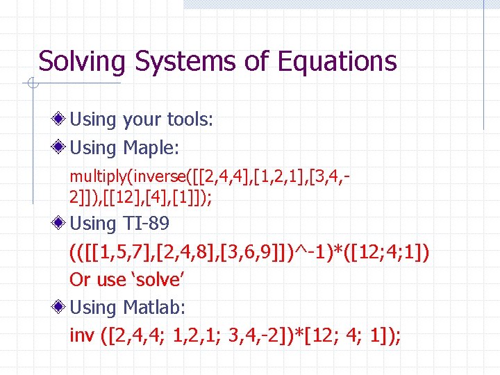 Solving Systems of Equations Using your tools: Using Maple: multiply(inverse([[2, 4, 4], [1, 2,