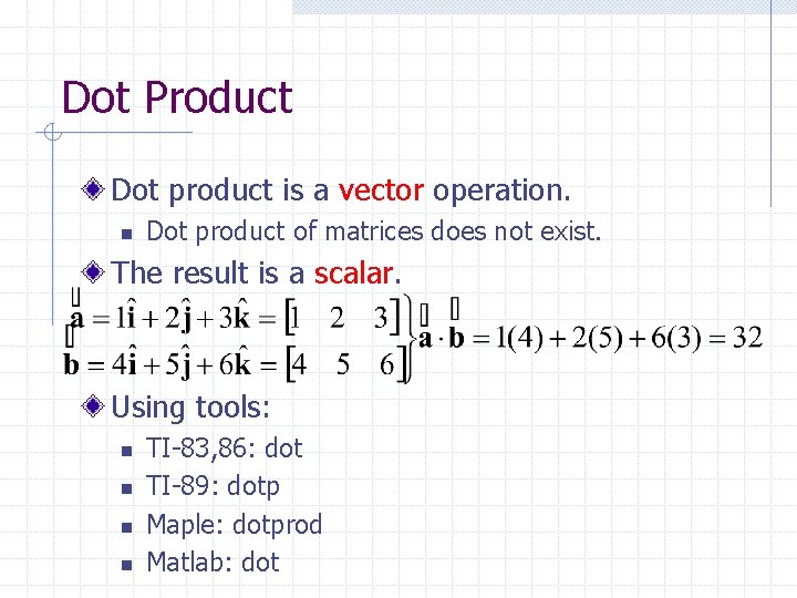 Dot Product Dot product is a vector operation. n Dot product of matrices does