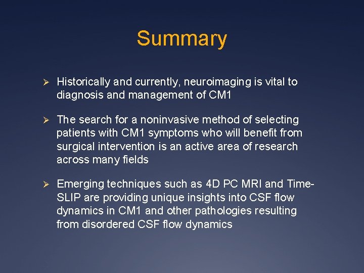 Summary Ø Historically and currently, neuroimaging is vital to diagnosis and management of CM