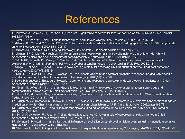 References 1. Barkovich AJ, Wippold FJ, Sherman JL, Citrin CM. Significance of cerebellar tonsillar