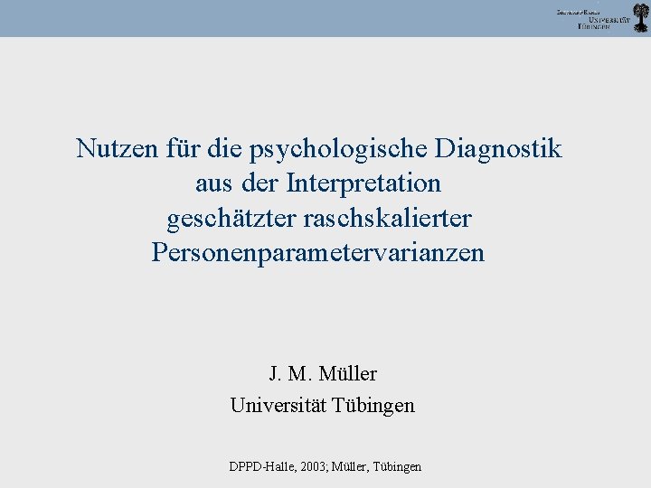 Nutzen für die psychologische Diagnostik aus der Interpretation geschätzter raschskalierter Personenparametervarianzen J. M. Müller