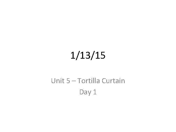 1/13/15 Unit 5 – Tortilla Curtain Day 1 