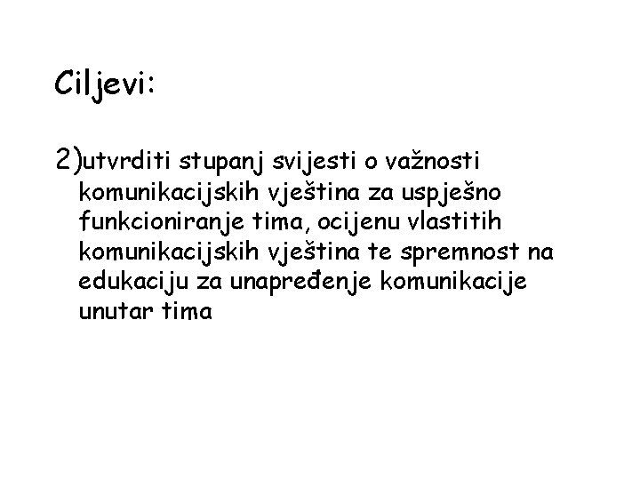 Ciljevi: 2)utvrditi stupanj svijesti o važnosti komunikacijskih vještina za uspješno funkcioniranje tima, ocijenu vlastitih
