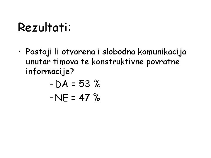 Rezultati: • Postoji li otvorena i slobodna komunikacija unutar timova te konstruktivne povratne informacije?