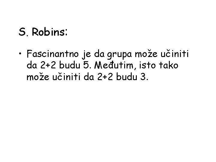 S. Robins: • Fascinantno je da grupa može učiniti da 2+2 budu 5. Međutim,