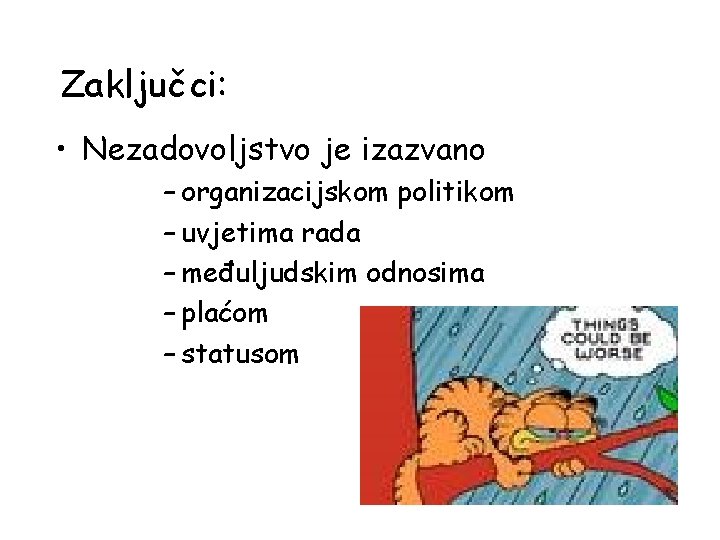 Zaključci: • Nezadovoljstvo je izazvano – organizacijskom politikom – uvjetima rada – međuljudskim odnosima