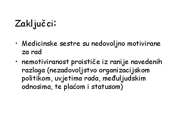 Zaključci: • Medicinske sestre su nedovoljno motivirane za rad • nemotiviranost proističe iz ranije