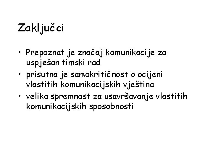 Zaključci • Prepoznat je značaj komunikacije za uspješan timski rad • prisutna je samokritičnost