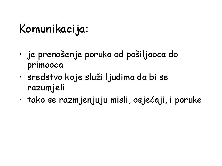 Komunikacija: • je prenošenje poruka od pošiljaoca do primaoca • sredstvo koje služi ljudima