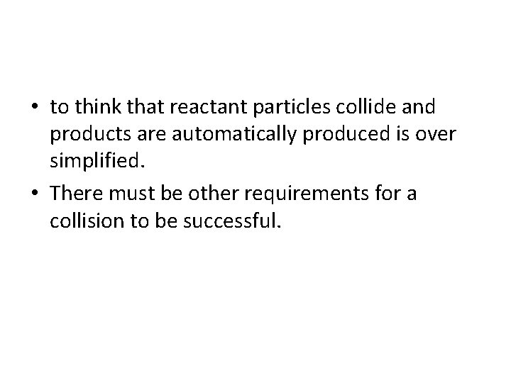  • to think that reactant particles collide and products are automatically produced is