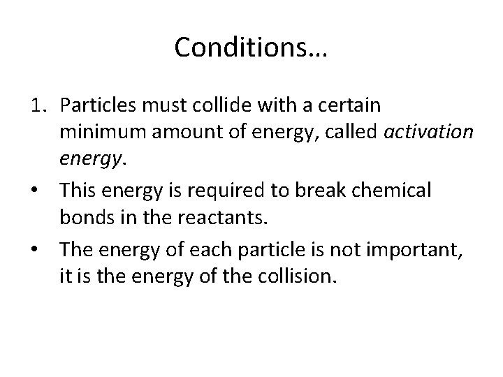 Conditions… 1. Particles must collide with a certain minimum amount of energy, called activation