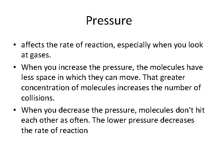 Pressure • affects the rate of reaction, especially when you look at gases. •