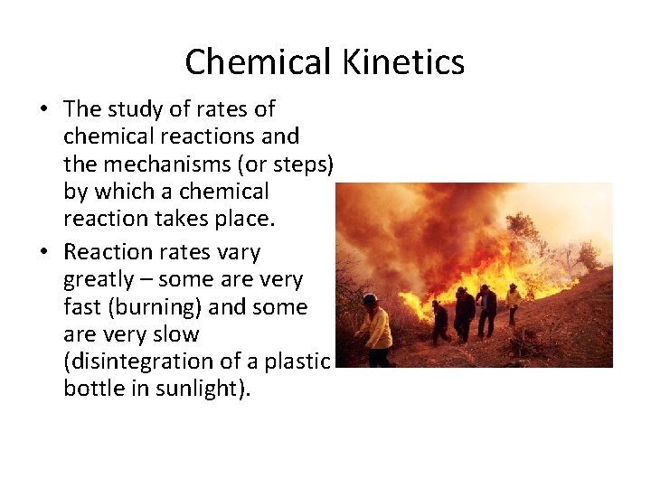 Chemical Kinetics • The study of rates of chemical reactions and the mechanisms (or