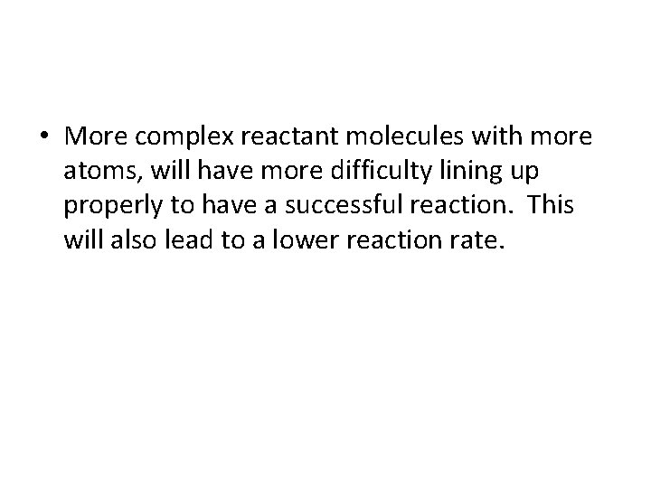  • More complex reactant molecules with more atoms, will have more difficulty lining