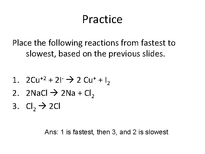 Practice Place the following reactions from fastest to slowest, based on the previous slides.