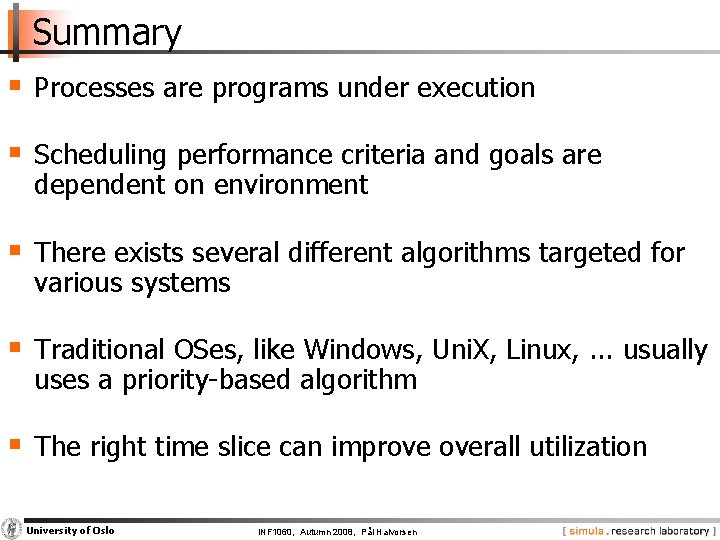 Summary § Processes are programs under execution § Scheduling performance criteria and goals are