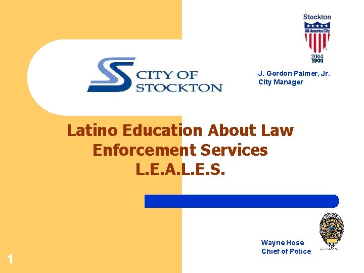 J. Gordon Palmer, Jr. City Manager Latino Education About Law Enforcement Services L. E.