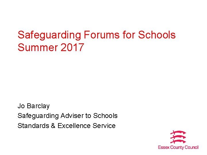 Safeguarding Forums for Schools Summer 2017 Jo Barclay Safeguarding Adviser to Schools Standards &