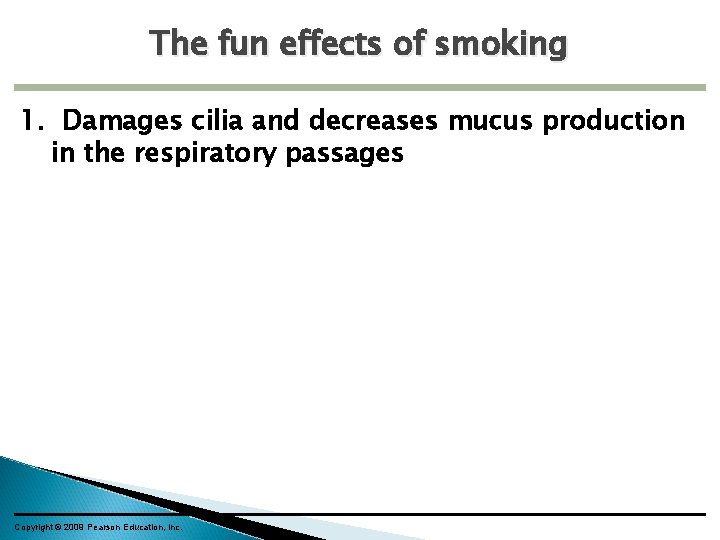 The fun effects of smoking 1. Damages cilia and decreases mucus production in the