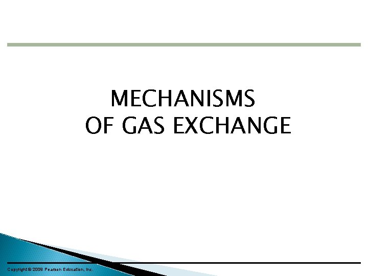 MECHANISMS OF GAS EXCHANGE Copyright © 2009 Pearson Education, Inc. 
