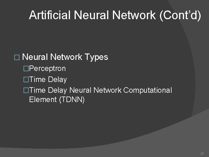 Artificial Neural Network (Cont’d) � Neural Network Types �Perceptron �Time Delay Neural Network Computational
